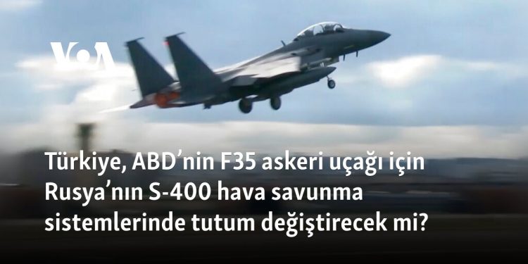 Türkiye, ABD’nin F-35 askeri uçağı için Rus S-400 hava savunma sistemlerinde tutum değiştirecek mi?