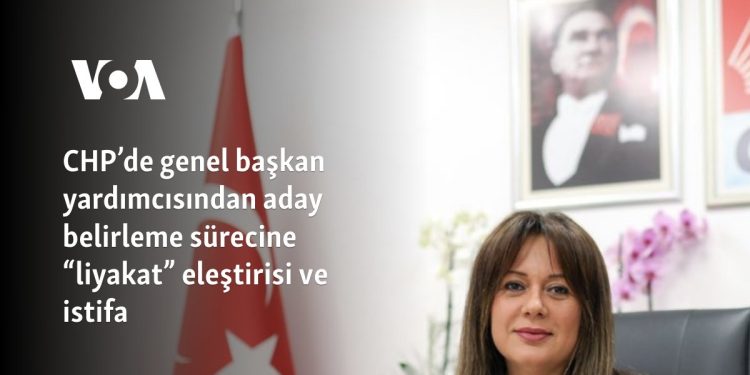 CHP’de genel başkan yardımcısından aday belirleme sürecine “liyakat” eleştirisi ve istifa