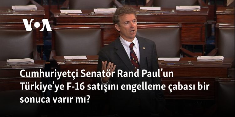 Cumhuriyetçi Senatör Rand Paul’un Türkiye’ye F-16 satışını engelleme çabası bir sonuca varır mı?
