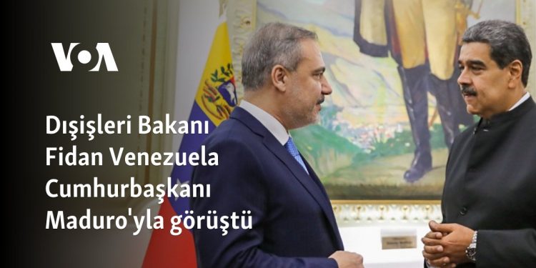 Dışişleri Bakanı Fidan Venezuela Cumhurbaşkanı Maduro’yla görüştü