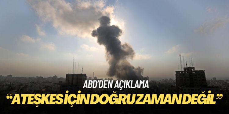 ABD: Gazze’de kalıcı ateşkes için doğru zaman değil