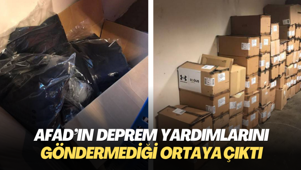 AFAD’ın  deprem yardımlarını göndermediği ortaya çıktı