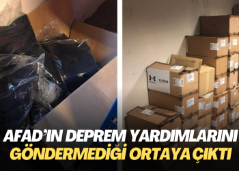 AFAD’ın  deprem yardımlarını göndermediği ortaya çıktı
