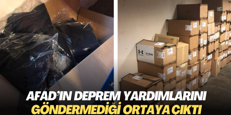 AFAD’ın deprem yardımlarını göndermediği ortaya çıktı
