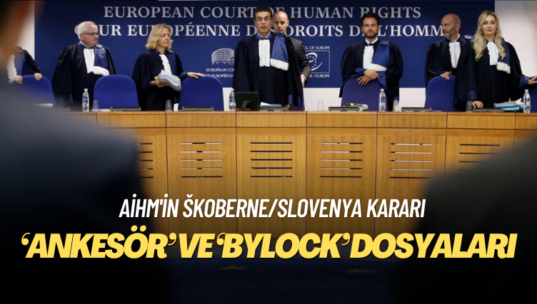 AİHM’in açıkladığı Škoberne/Slovenya davası kararı ‘Ankesör’ ve ‘Bylock’ dosyaları için ne anlama geliyor?