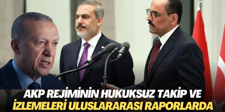 AKP rejiminin hukuksuz takip ve izlemeleri İnsan Hakları Örgütleri’nin raporlarına girdi