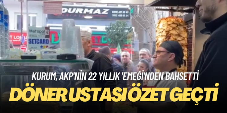 AKP’nin 22 yıllık ’emeği’nden bahseden Kurum’a döner ustası özet geçti
