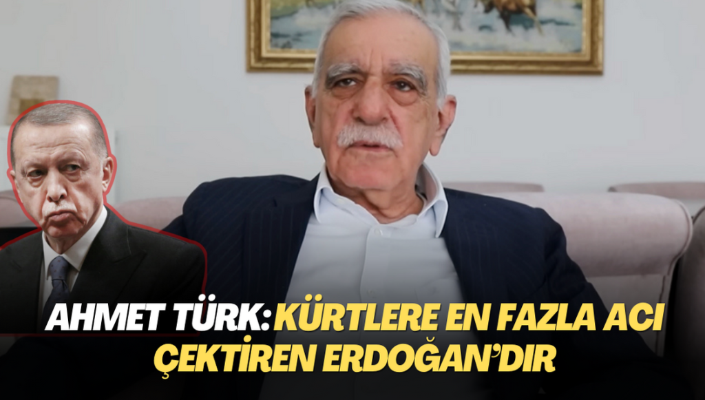 Ahmet Türk: Kürtlere en fazla acı çektiren Erdoğan’dır