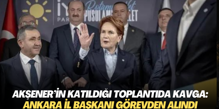 Akşener’in de katıldığı aday tanıtım toplantısında kavga: Ankara İl Başkanı görevden alındı