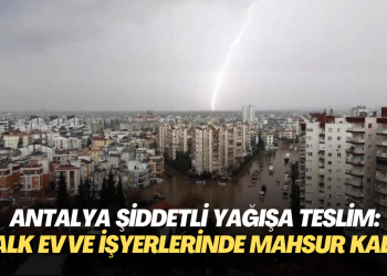 Antalya şiddetli yağışa teslim: Halk ev ve işyerlerinde mahsur kaldı