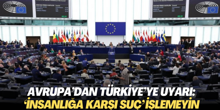 Avrupa’dan Türkiye’ye uyarı: ‘insanlığa karşı suç’ işlemeyin