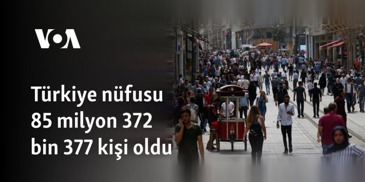 Türkiye nüfusu 85 milyon 372 bin 377 kişi oldu