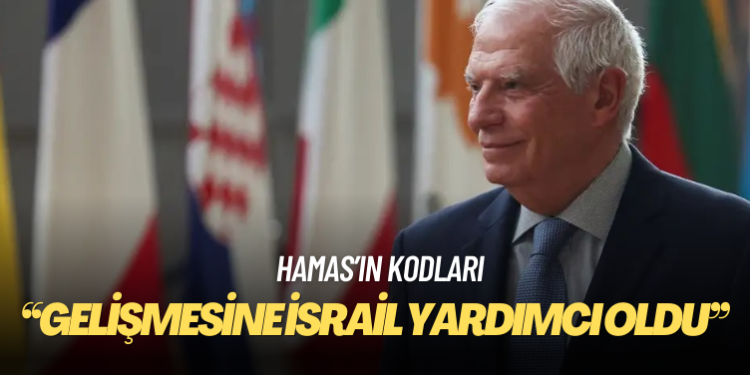 Borrell: Hamas’ın gelişmesine İsrail yardımcı oldu