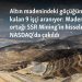Altın madenindeki göçüğün altında kalan 9 işçi aranıyor: Madenin büyük ortağı SSR Mining’in hisseleri NASDAQ’da çakıldı
