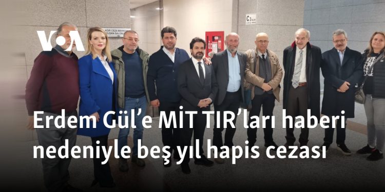 Erdem Gül’e MİT TIR’ları haberi nedeniyle beş yıl hapis cezası