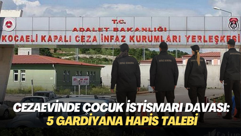 Cezaevinde çocuk istismarı davası: 5 gardiyana hapis talebi