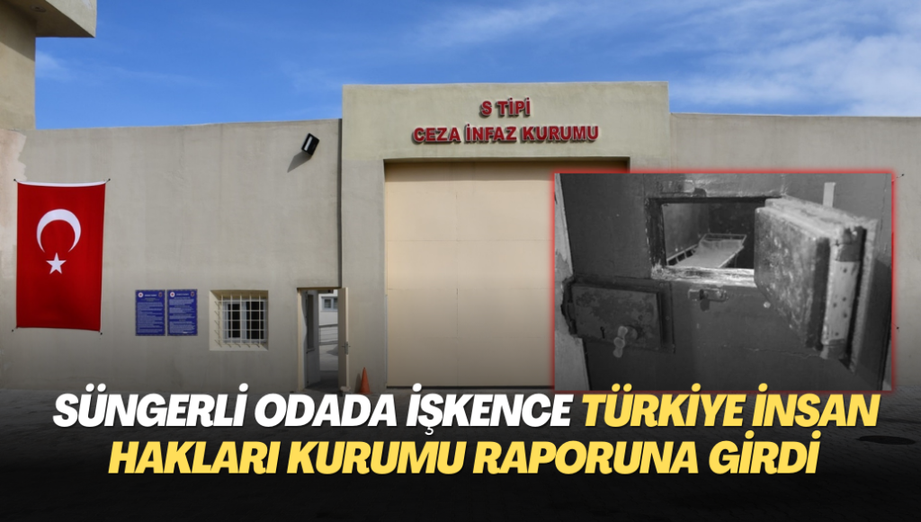 Cezaevinde süngerli odada işkence Türkiye İnsan Hakları Kurumu raporuna girdi