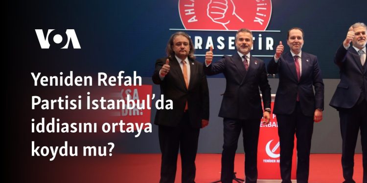 Yeniden Refah Partisi İstanbul’da iddiasını ortaya koydu mu?