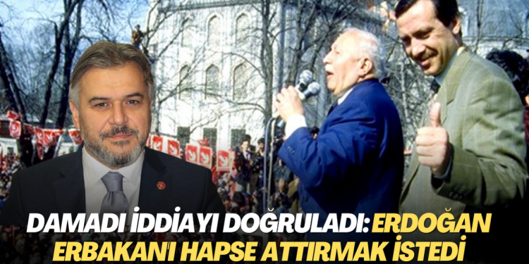 Damadı iddiayı doğruladı: Erdoğan Erbakan’ı hapse attırmak istedi