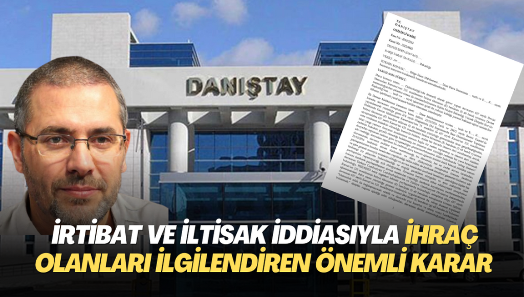 Danıştay’dan irtibat ve iltisak iddiasıyla ihraç olanları ilgilendiren önemli karar