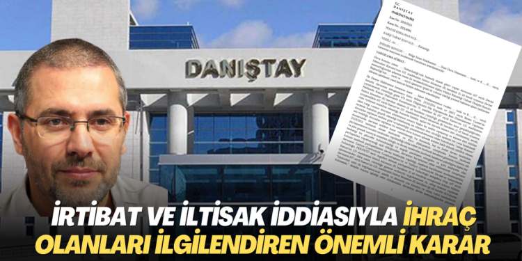 Danıştay’dan irtibat ve iltisak iddiasıyla ihraç olanları ilgilendiren önemli karar