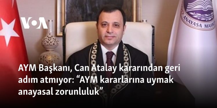 AYM Başkanı, Can Atalay kararından geri adım atmıyor: “AYM kararlarına uymak anayasal zorunluluk”