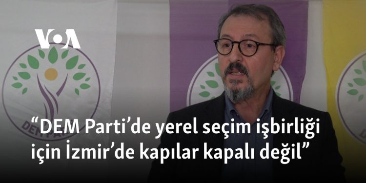 “DEM Parti’de yerel seçim işbirliği için İzmir’de kapılar kapalı değil”