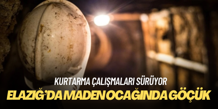 Elazığ’da maden ocağında göçük: Kurtarma çalışmaları sürüyor