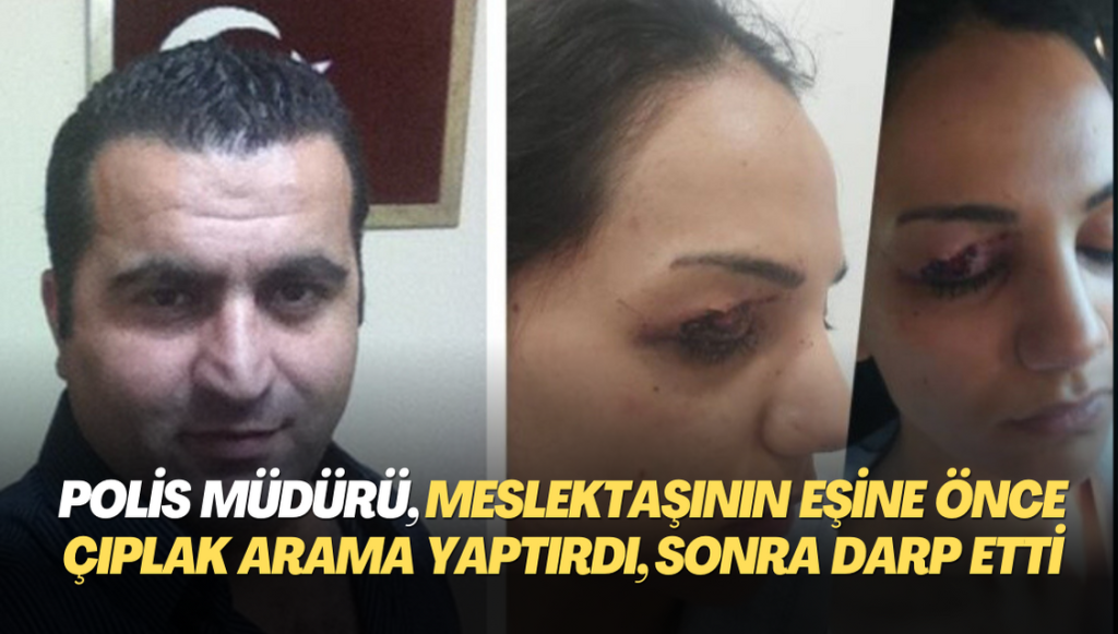 Emniyetin geldiği hale bakın! Meslektaşının eşine önce çıplak arama yaptırdı, sonra darp etti