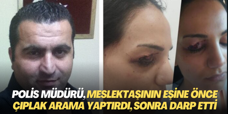 Emniyetin geldiği hale bakın! Meslektaşının eşine önce çıplak arama yaptırdı, sonra darp etti