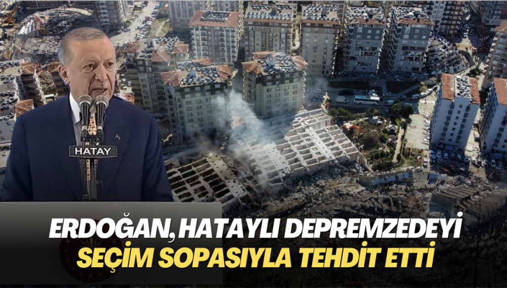 Erdoğan, Hataylı depremzedeyi seçim sopasıyla tehdit etti