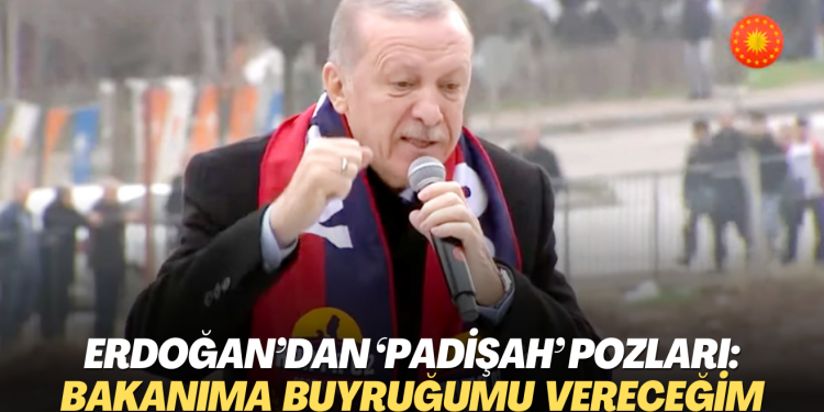 Erdoğan’dan ‘padişah’ pozları: Bakanıma buyruğumu vereceğim