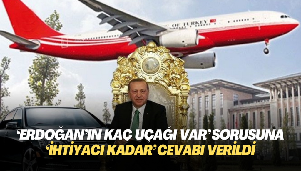 “Erdoğan’ın kaç uçağı var” sorusuna 17 ay sonra “ihtiyacı kadar” cevabı verildi