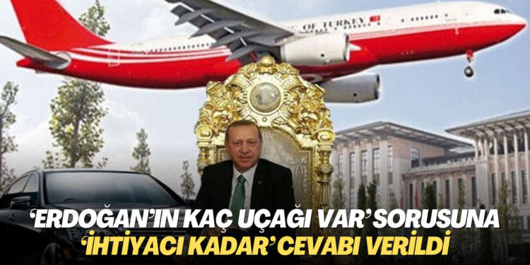 “Erdoğan’ın kaç uçağı var” sorusuna 17 ay sonra “ihtiyacı kadar” cevabı verildi