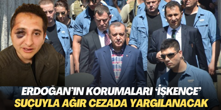 Erdoğan’ın korumaları ‘işkence’ suçlamasıyla ağır cezada yargılanacak