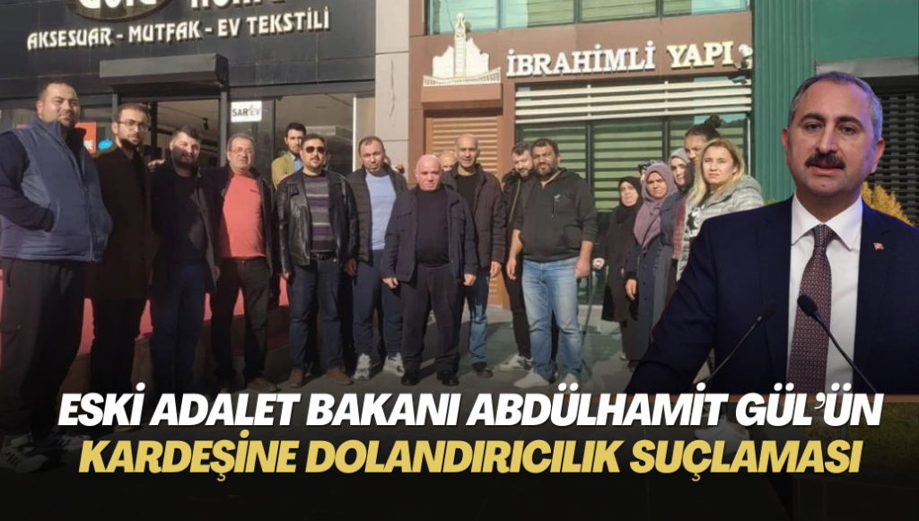 Eski Adalet Bakanı Abdülhamit Gül’ün kardeşine dolandırıcılık suçlaması