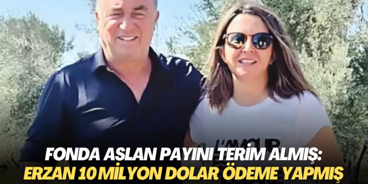Fonda aslan payını Fatih Terim almış: Seçil Erzan Terim’e 10 milyon dolar ödeme yapmış