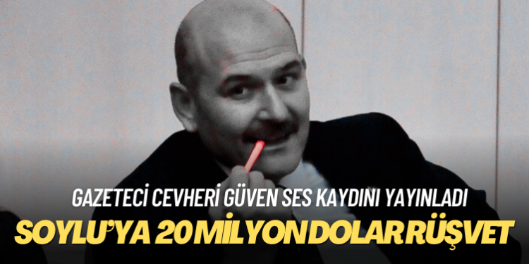 Gazeteci Cevheri Güven, Süleyman Soylu’ya verilen 20 milyon dolar rüşvetin ses kaydını yayınladı