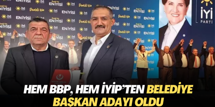 Hem BBP, hem İYİP‘ten Belediye Başkan adayı oldu
