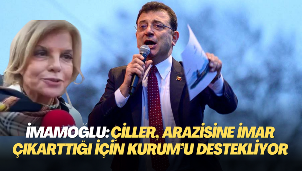 İmamoğlu: Çiller, 13 bin metrekare arazisine imar çıkarttığı için Kurum’u destekliyor