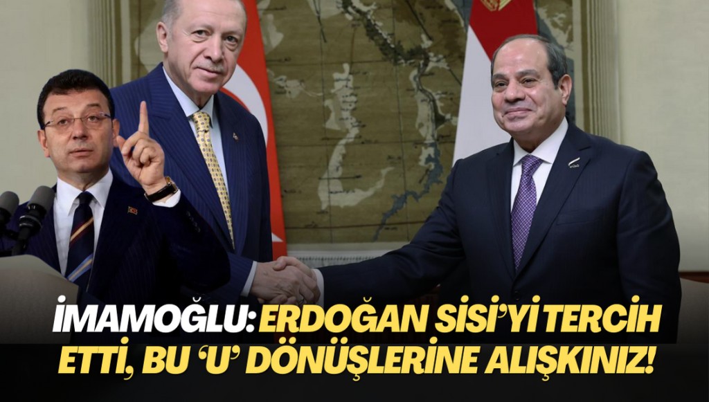 İmamoğlu: Erdoğan Sisi’yi tercih etti, bu ‘U’ dönüşlerine alışkınız!