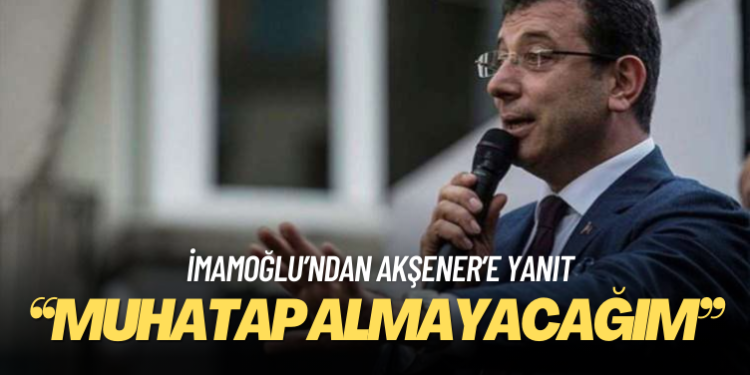 İmamoğlu’ndan Akşener’e yanıt: Muhatap almayacağım