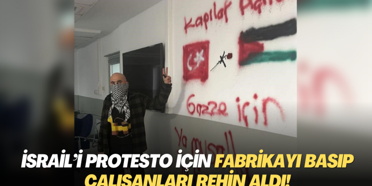 İsrail’i protesto için fabrikayı basıp çalışanları rehin aldı!