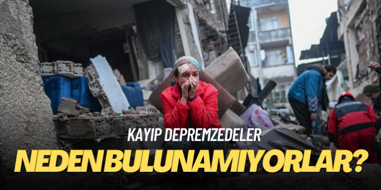 Kayıp depremzedeler neden bulunamıyor?