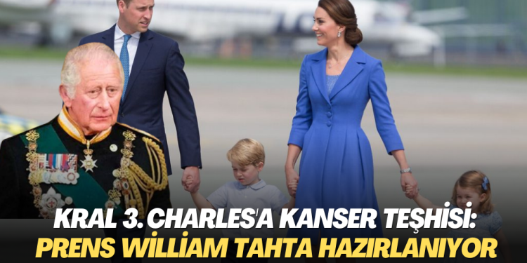 Kral 3. Charles’a kanser teşhisi: Galler Prensi William tahta hazırlanıyor