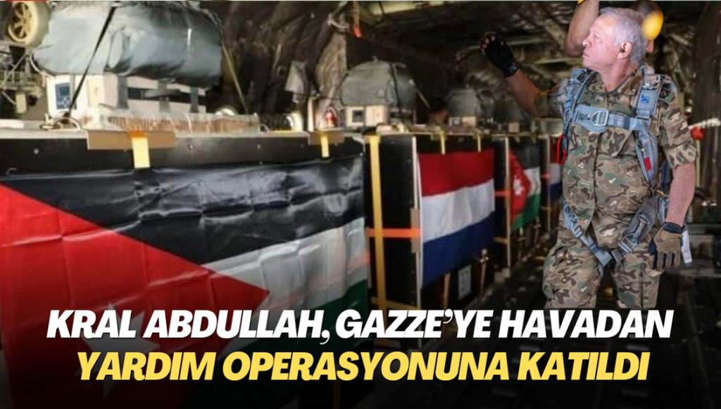 Kral Abdullah, Gazze’ye havadan yardım operasyonuna katıldı