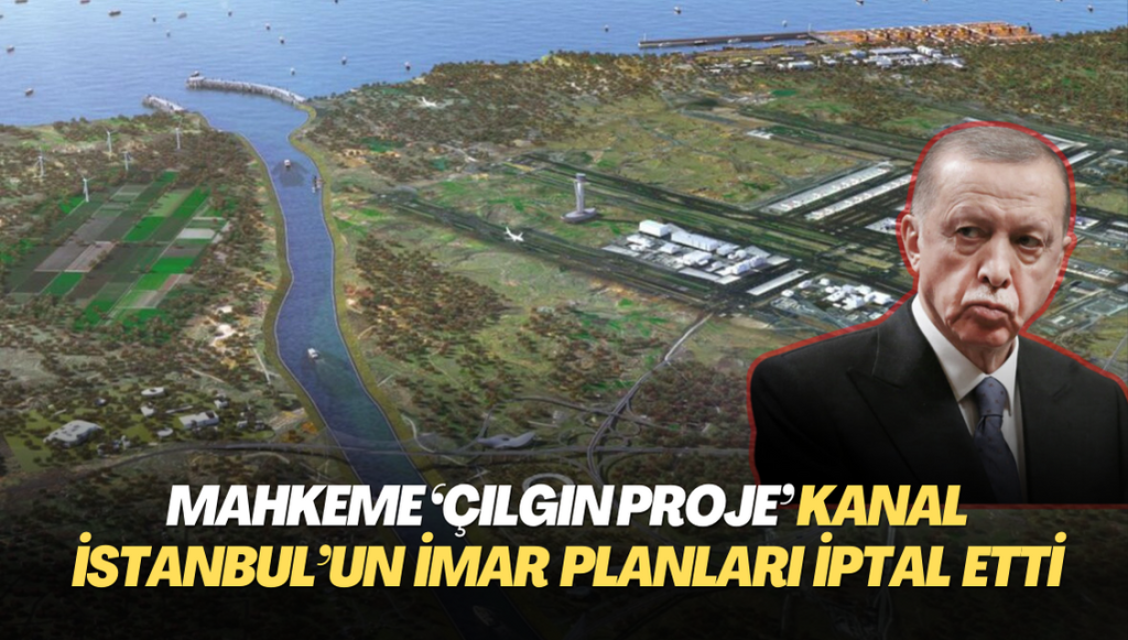 Mahkeme ‘Çılgın Proje’ Kanal İstanbul’un bütün imar planları iptal etti