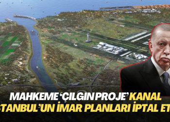 Mahkeme ‘Çılgın Proje’ Kanal İstanbul’un bütün imar planları iptal etti