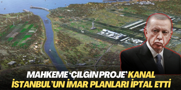 Mahkeme ‘Çılgın Proje’ Kanal İstanbul’un bütün imar planları iptal etti