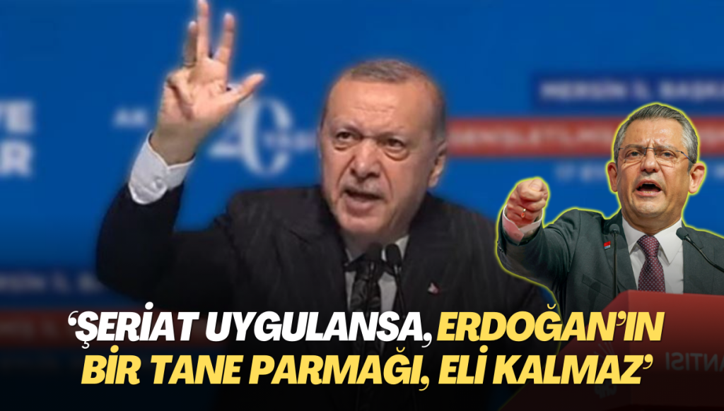 Özgür Özel: Şeriat uygulansa, Erdoğan’ın bir tane parmağı, eli kalmaz